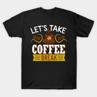 Lets Take a Coffee Break T-Shirt